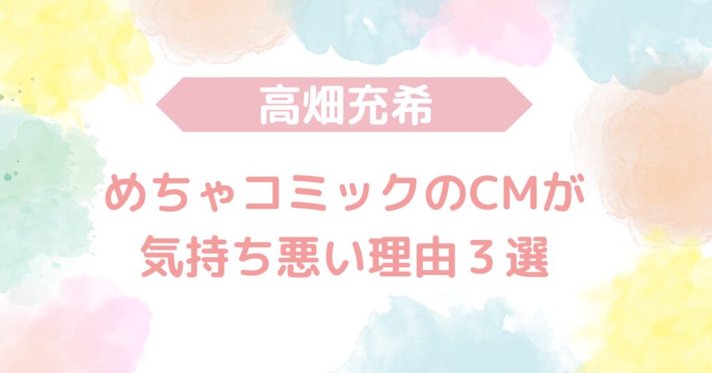 高畑充希のめちゃコミックのCMが気持ち悪い理由